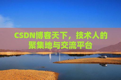 CSDN博客天下,技术人的聚集地与交流平台